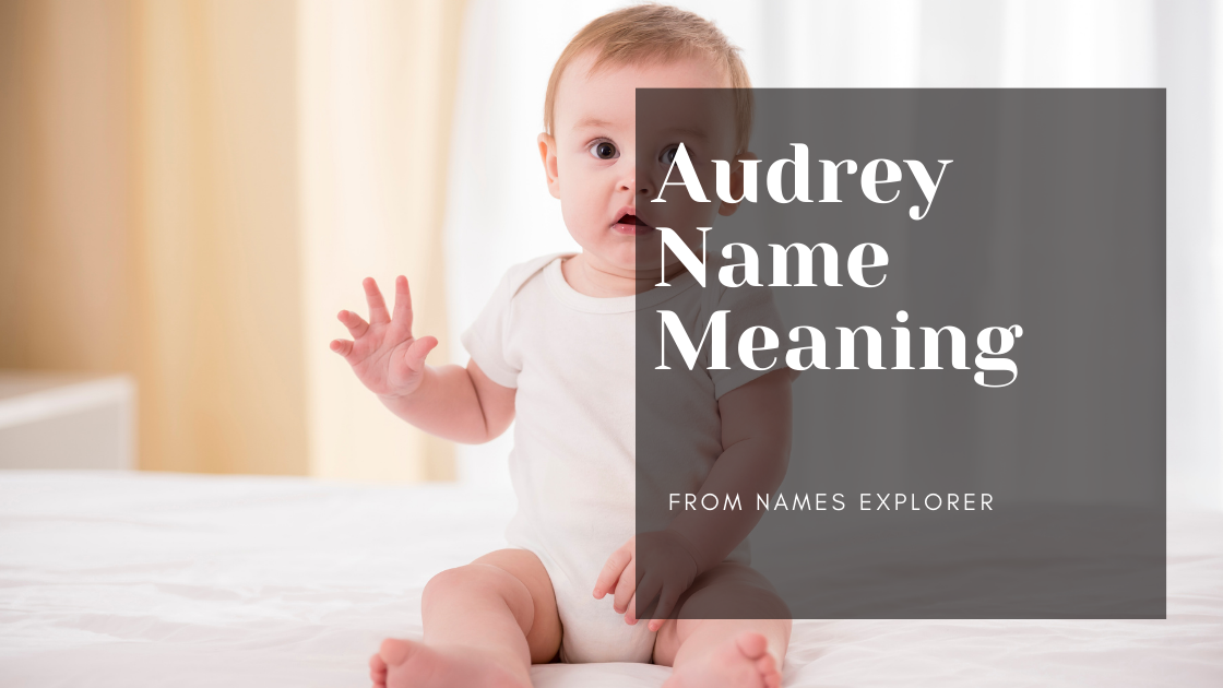Audrey Baby Name Meaning, Origin and Popularity Names Explorer